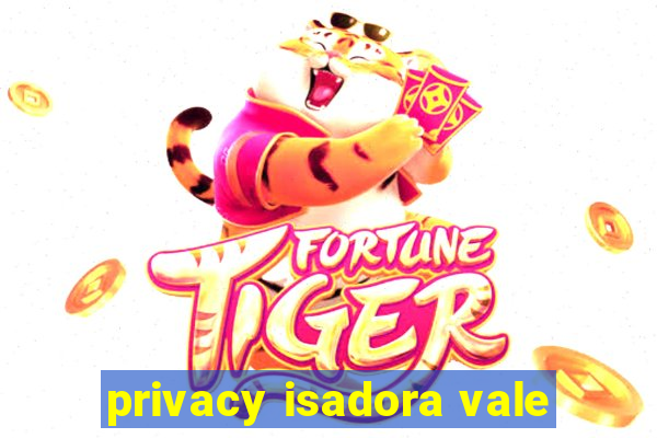 privacy isadora vale